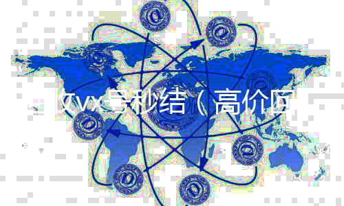 回收vx号秒vx回收联系方式结（高价回收vx号秒结）